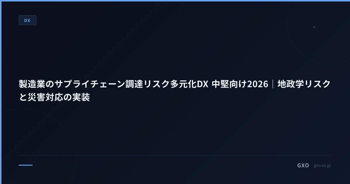 製造業のサプライチェーン調達リスク多元化DX 中堅向け2026｜地政学リスクと災害対応の実装