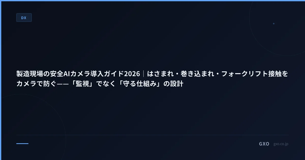 製造現場の安全AIカメラ導入ガイド2026｜はさまれ・巻き込まれ・フォークリフト接触をカメラで防ぐ——「監視」でなく「守る仕組み」の設計