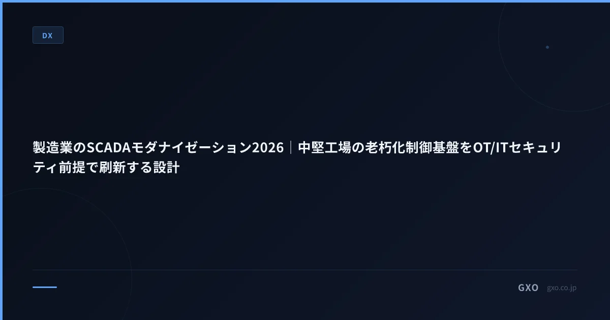 製造業のSCADAモダナイゼーション2026｜中堅工場の老朽化制御基盤をOT/ITセキュリティ前提で刷新する設計