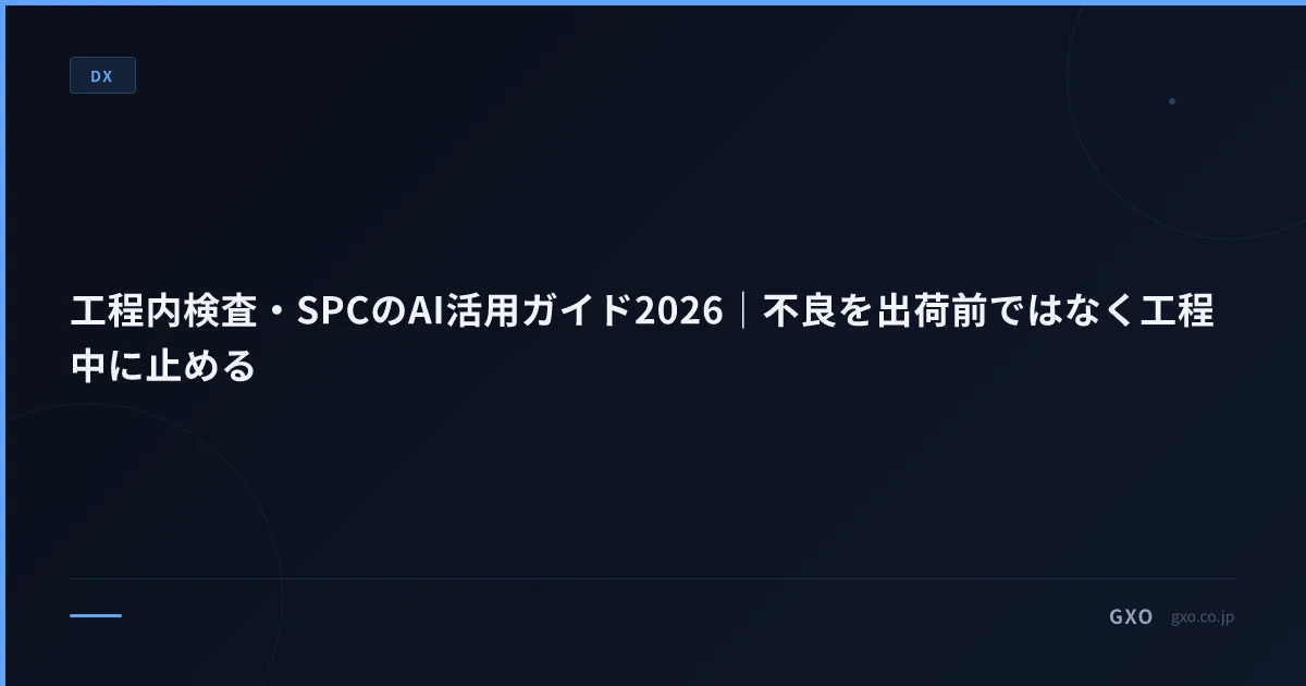 工程内検査・SPCのAI活用ガイド2026｜不良を出荷前ではなく工程中に止める