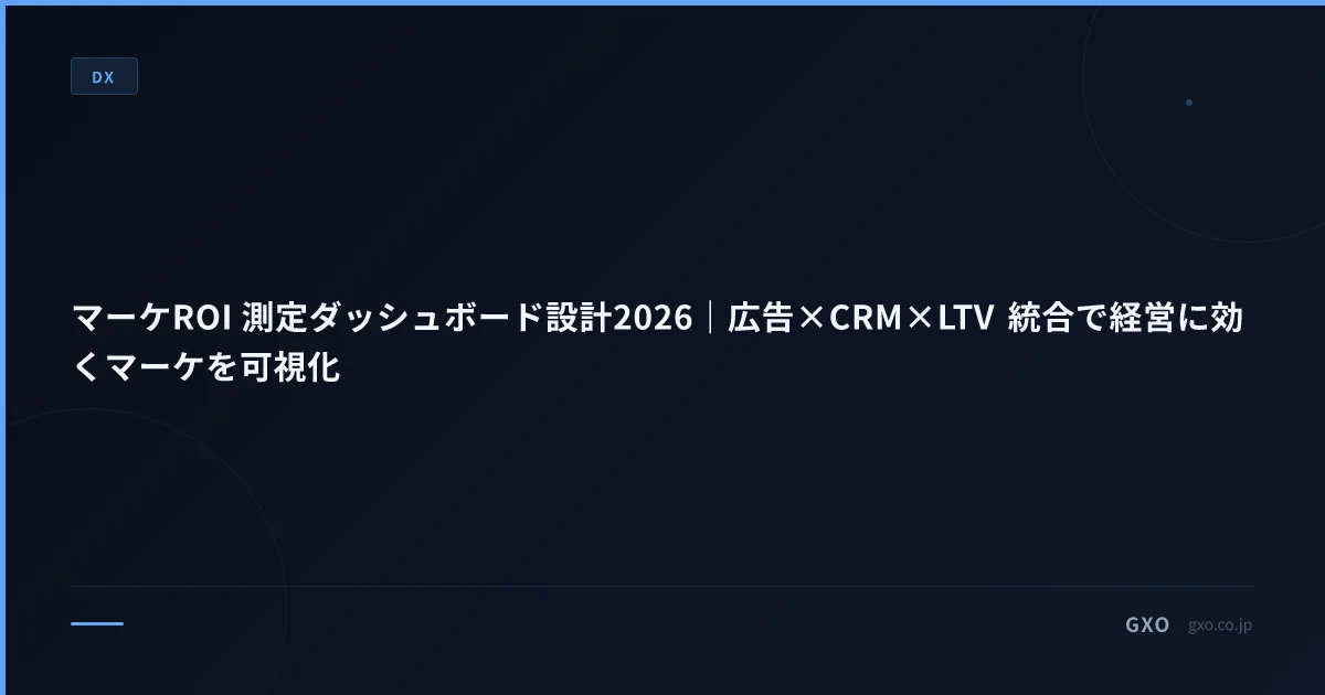 マーケROI 測定ダッシュボード設計2026｜広告×CRM×LTV 統合で経営に効くマーケを可視化