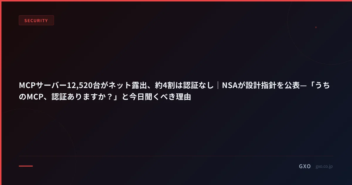MCPサーバー12,520台がネット露出、約4割は認証なし｜NSAが設計指針を公表—「うちのMCP、認証ありますか？」と今日聞くべき理由