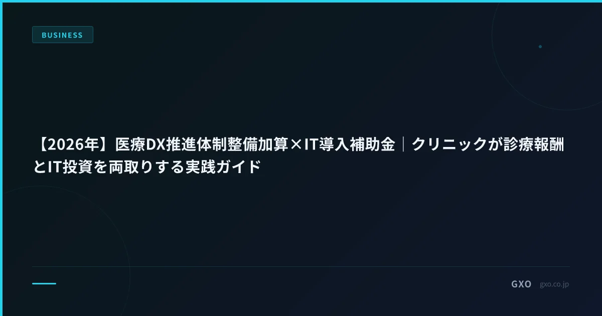 【2026年】医療DX推進体制整備加算×IT導入補助金｜クリニックが診療報酬とIT投資を両取りする実践ガイド