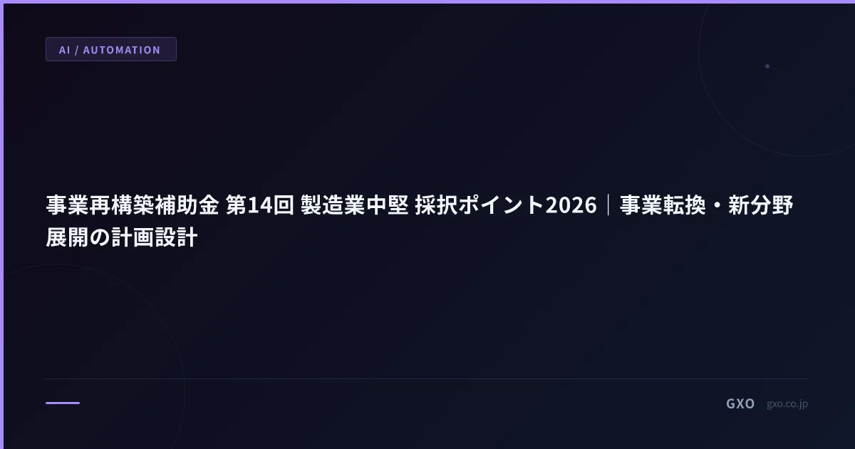 事業再構築補助金 第14回 製造業中堅 採択ポイント2026｜事業転換・新分野展開の計画設計