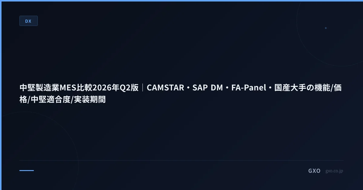 中堅製造業MES比較2026年Q2版｜CAMSTAR・SAP DM・FA-Panel・国産大手の機能/価格/中堅適合度/実装期間
