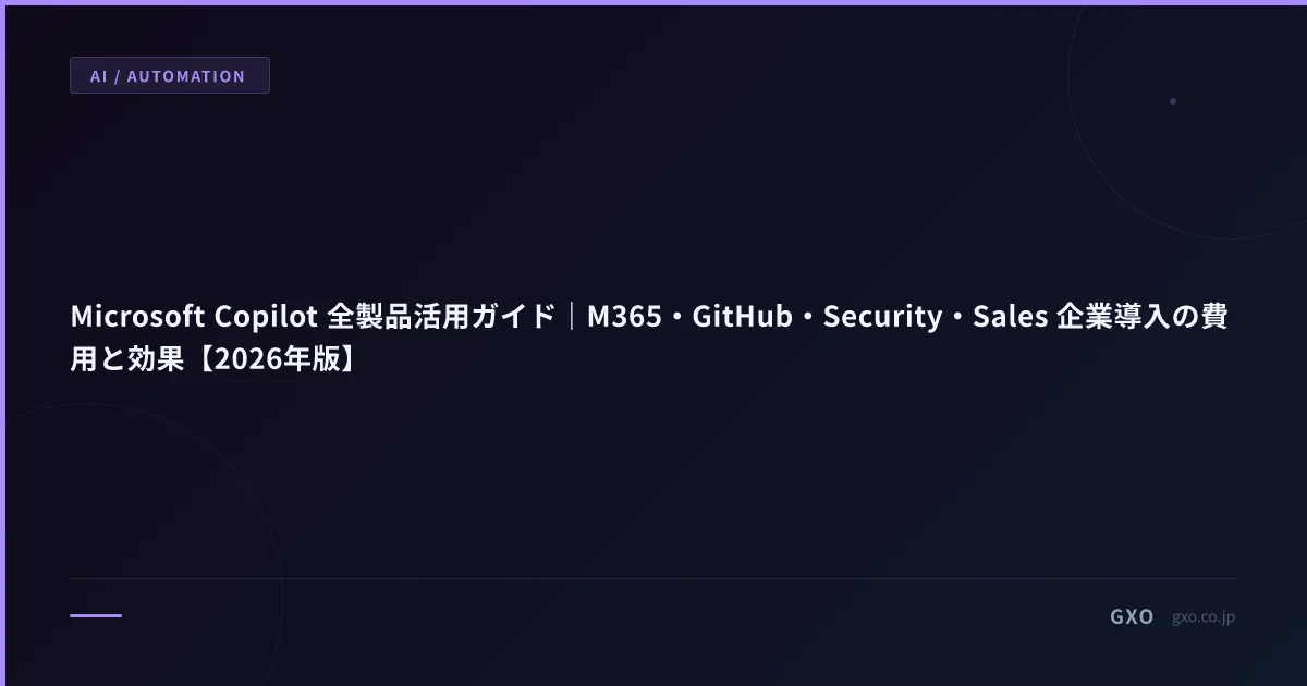 Microsoft Copilot 全製品活用ガイド｜M365・GitHub・Security・Sales 企業導入の費用と効果【2026年版】