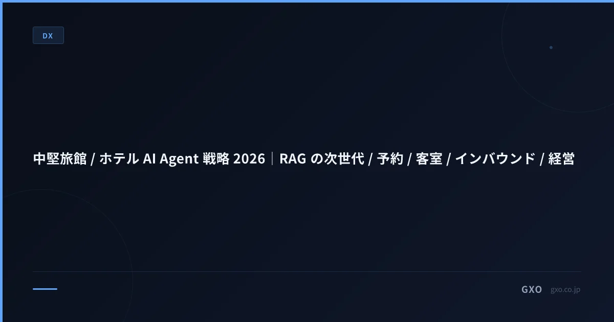 中堅旅館 / ホテル AI Agent 戦略 2026｜RAG の次世代 / 予約 / 客室 / インバウンド / 経営