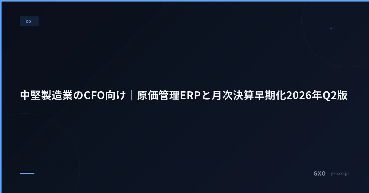 中堅製造業のCFO向け｜原価管理ERPと月次決算早期化2026年Q2版