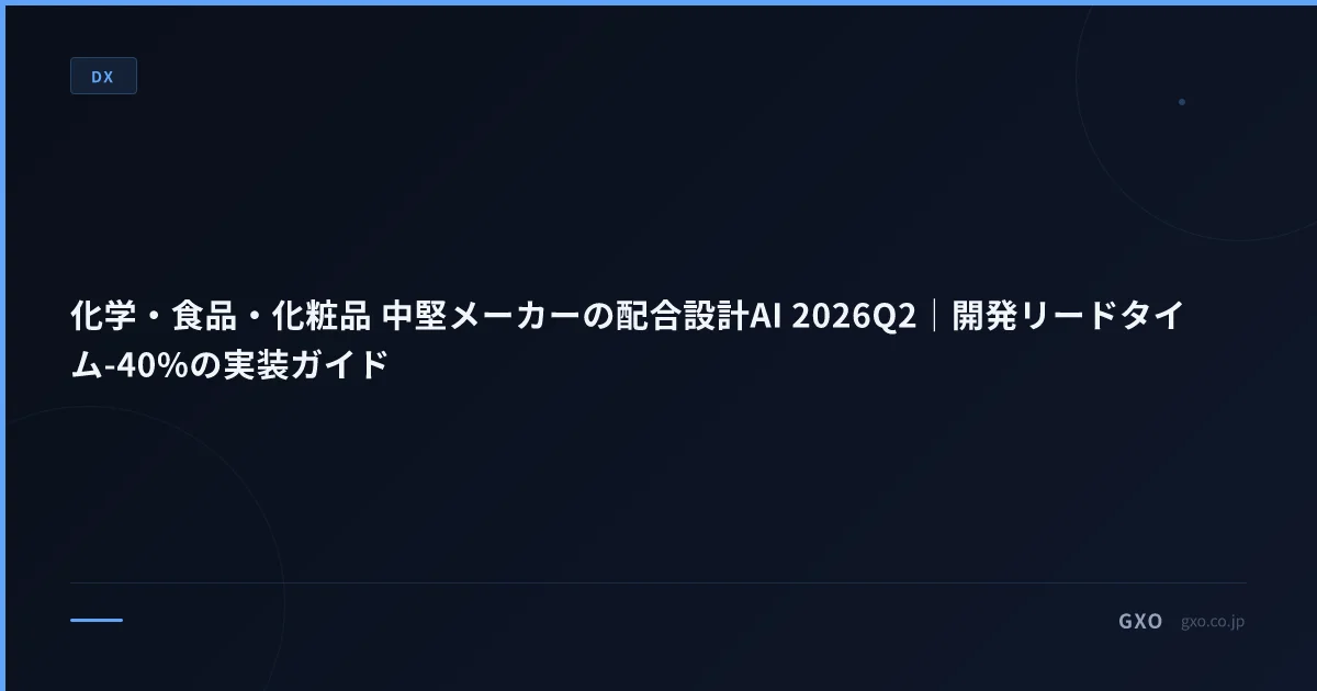化学・食品・化粧品 中堅メーカーの配合設計AI 2026Q2｜開発リードタイム-40%の実装ガイド
