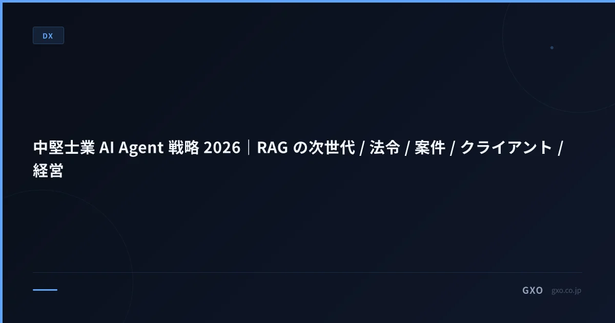 中堅士業 AI Agent 戦略 2026｜RAG の次世代 / 法令 / 案件 / クライアント / 経営