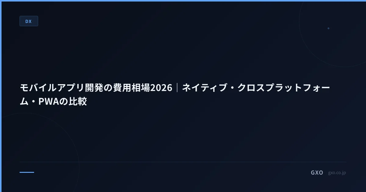 モバイルアプリ開発の費用相場2026｜ネイティブ・クロスプラットフォーム・PWAの比較