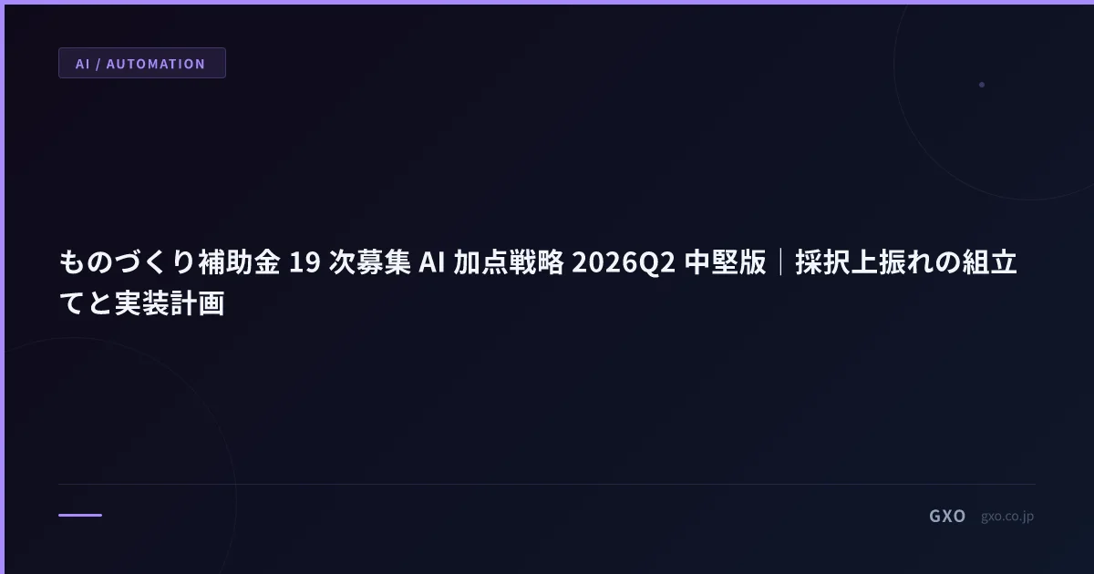 ものづくり補助金 19 次募集 AI 加点戦略 2026Q2 中堅版｜採択上振れの組立てと実装計画