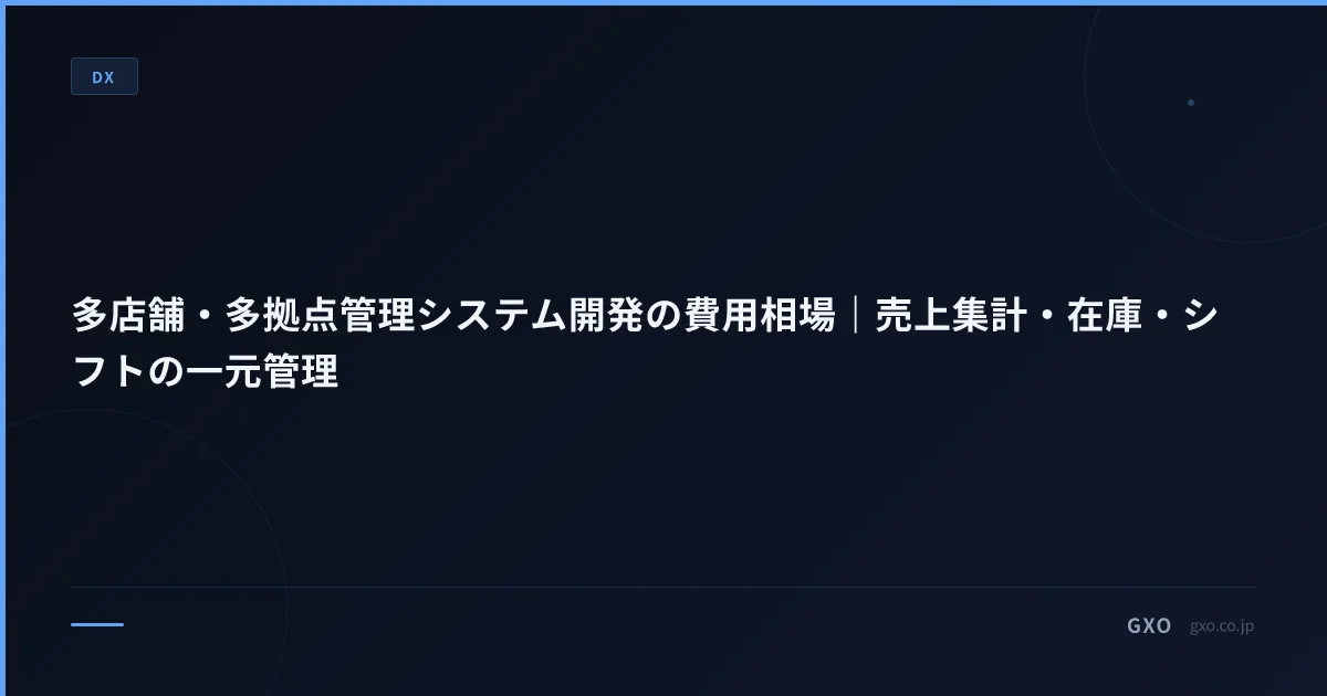 多店舗・多拠点管理システム開発の費用相場｜売上集計・在庫・シフトの一元管理