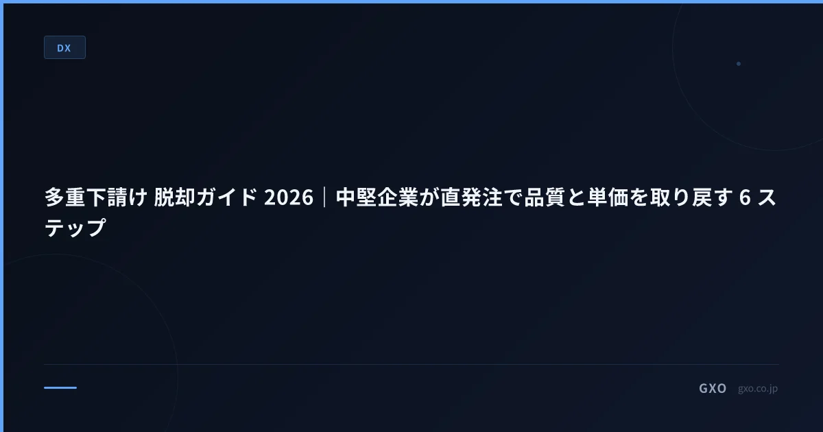 多重下請け 脱却ガイド 2026｜中堅企業が直発注で品質と単価を取り戻す 6 ステップ