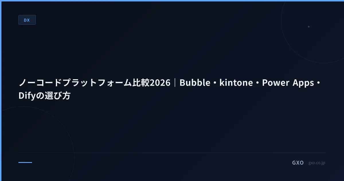 ノーコードプラットフォーム比較2026｜Bubble・kintone・Power Apps・Difyの選び方