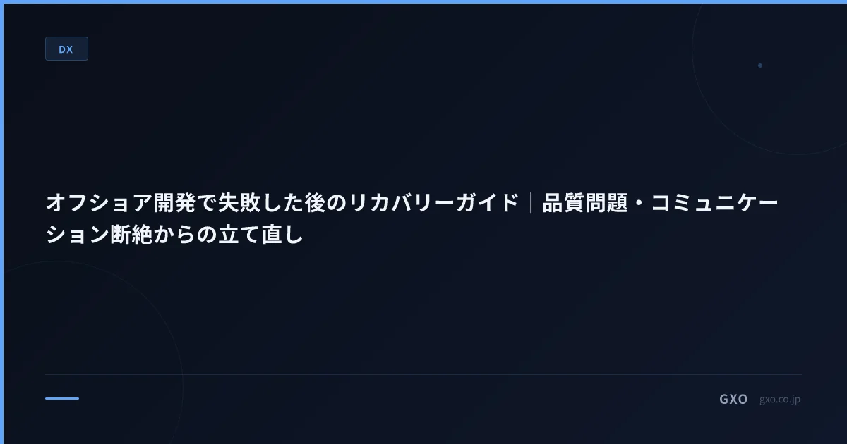 オフショア開発で失敗した後のリカバリーガイド｜品質問題・コミュニケーション断絶からの立て直し