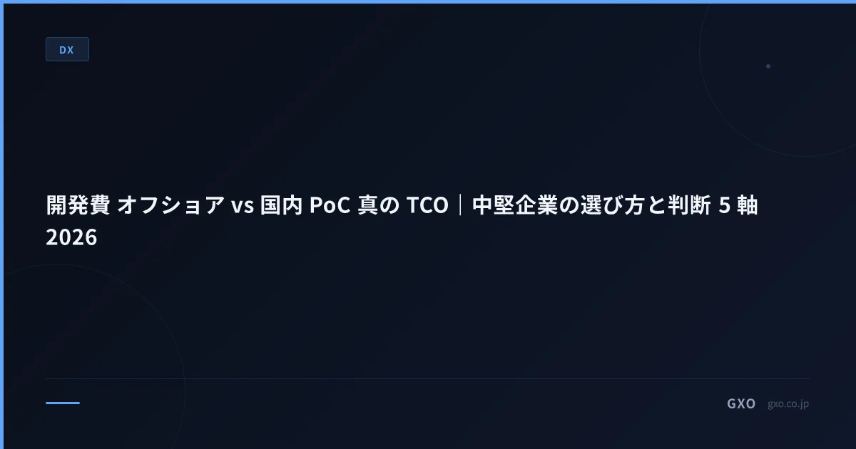 開発費 オフショア vs 国内 PoC 真の TCO｜中堅企業の選び方と判断 5 軸 2026