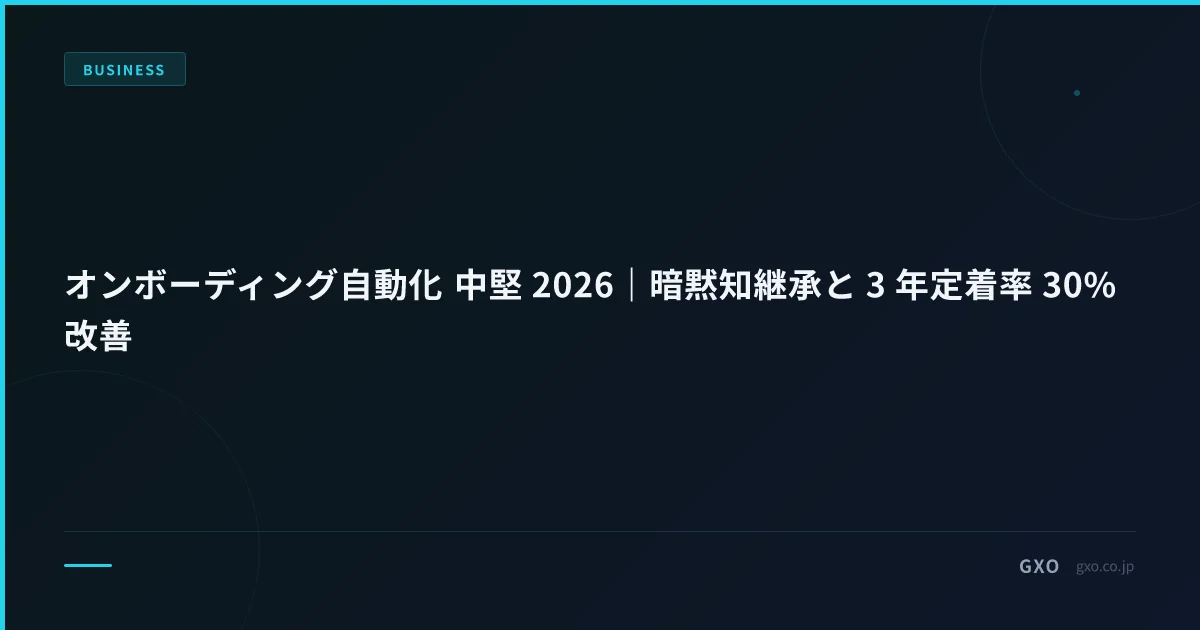 オンボーディング自動化 中堅 2026｜暗黙知継承と 3 年定着率 30% 改善