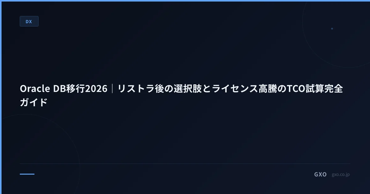 Oracle DB移行2026｜リストラ後の選択肢とライセンス高騰のTCO試算完全ガイド
