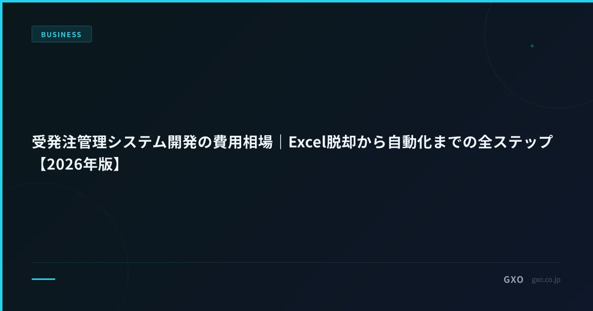 受発注管理システム開発の費用相場｜Excel脱却から自動化までの全ステップ【2026年版】
