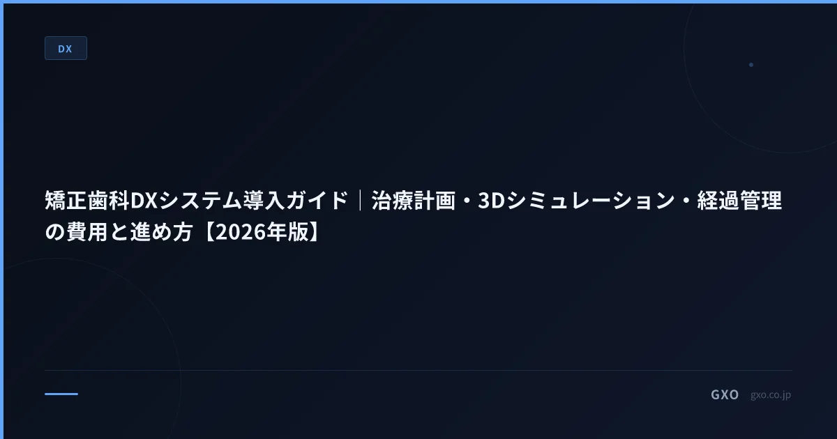 矯正歯科DXシステム導入ガイド｜治療計画・3Dシミュレーション・経過管理の費用と進め方【2026年版】