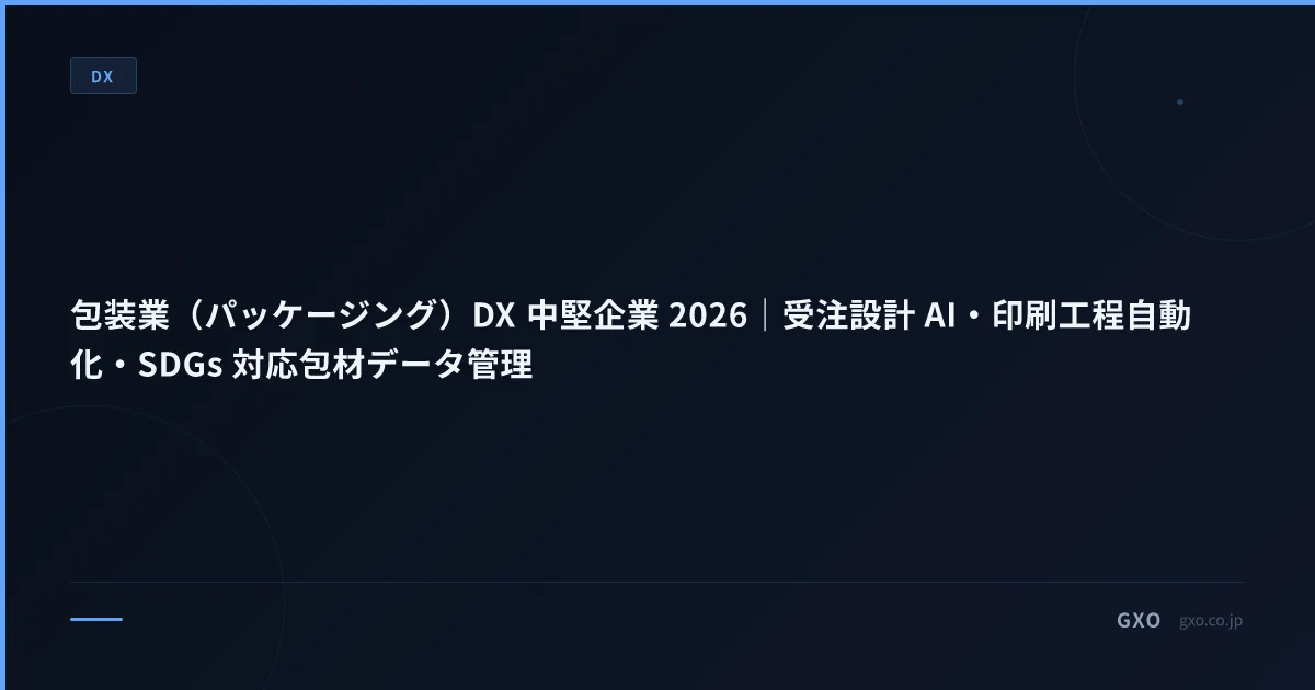 包装業（パッケージング）DX 中堅企業 2026｜受注設計 AI・印刷工程自動化・SDGs 対応包材データ管理