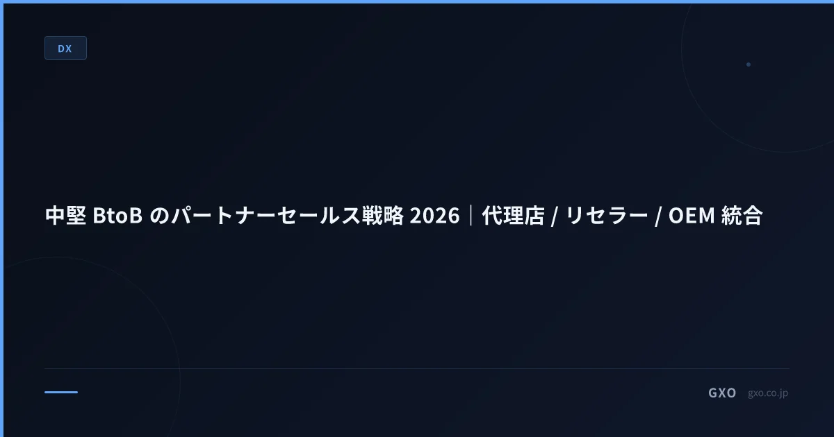 中堅 BtoB のパートナーセールス戦略 2026｜代理店 / リセラー / OEM 統合