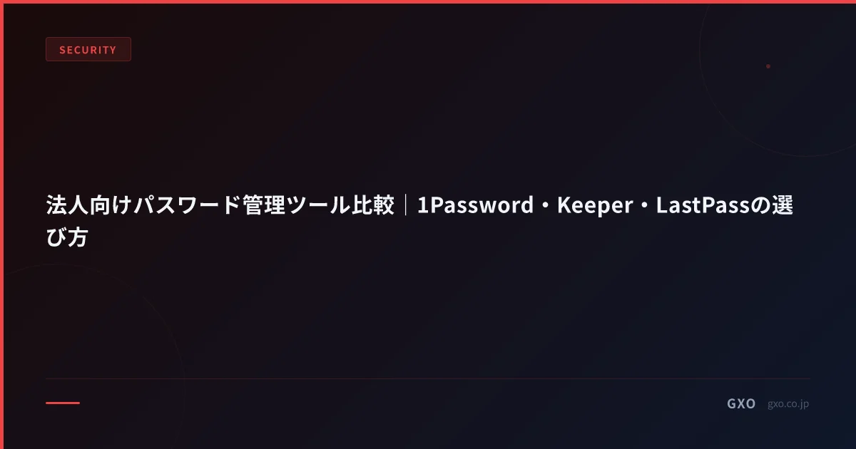 法人向けパスワード管理ツール比較｜1Password・Keeper・LastPassの選び方
