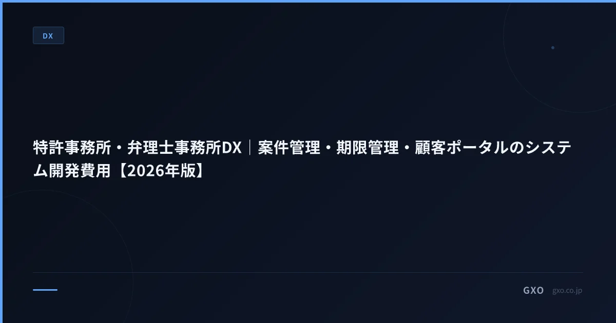 特許事務所・弁理士事務所DX｜案件管理・期限管理・顧客ポータルのシステム開発費用【2026年版】