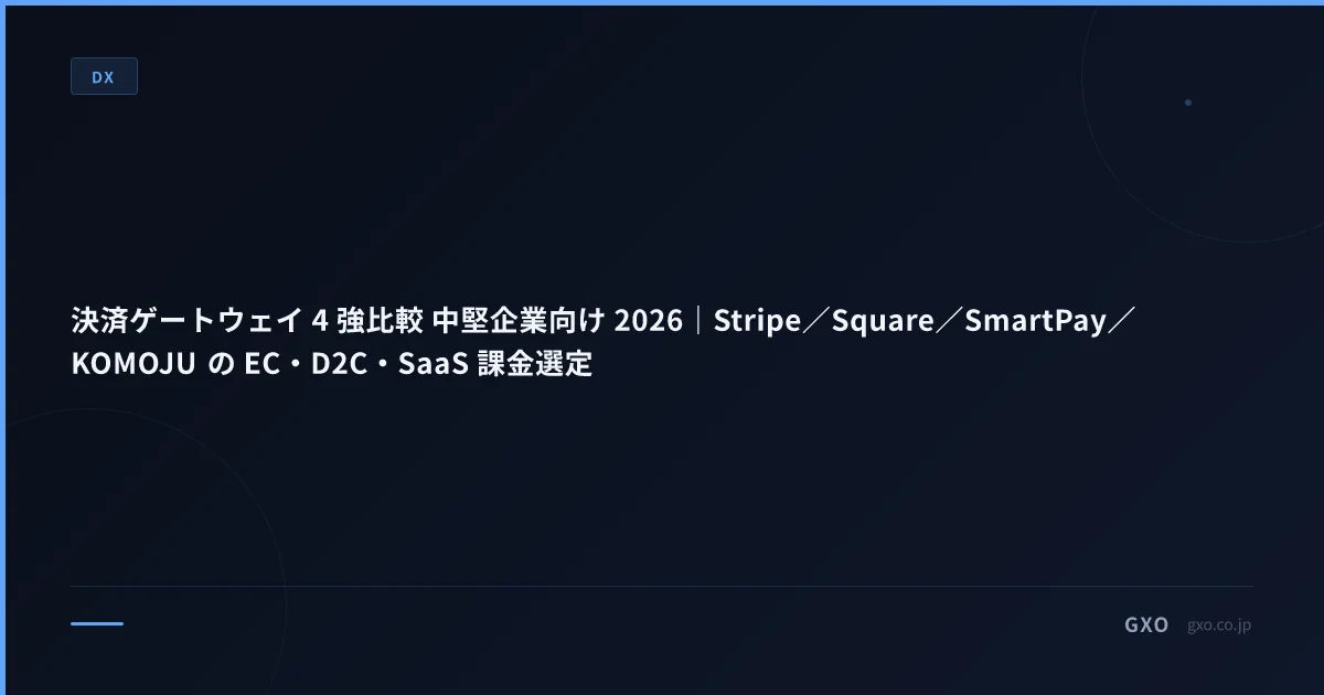 決済ゲートウェイ 4 強比較 中堅企業向け 2026｜Stripe／Square／SmartPay／KOMOJU の EC・D2C・SaaS 課金選定