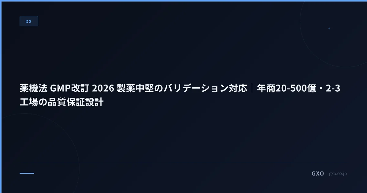 薬機法 GMP改訂 2026 製薬中堅のバリデーション対応｜年商20-500億・2-3工場の品質保証設計