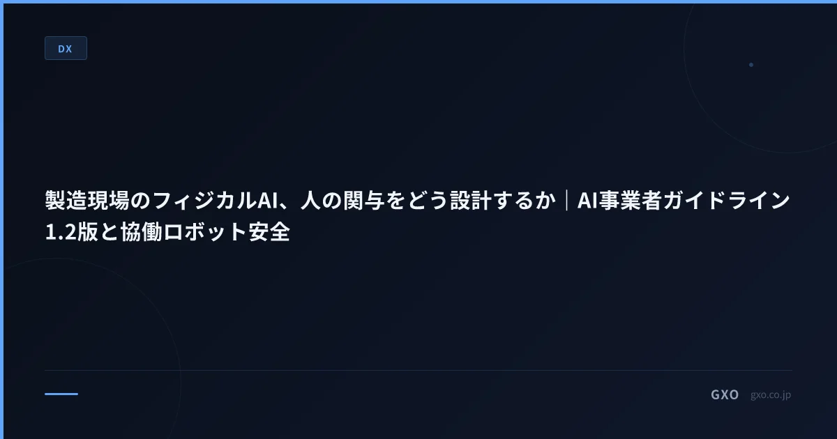 製造現場のフィジカルAI、人の関与をどう設計するか｜AI事業者ガイドライン1.2版と協働ロボット安全