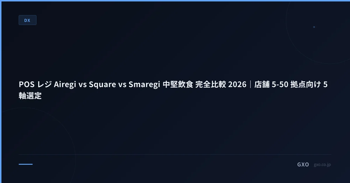 POS レジ Airegi vs Square vs Smaregi 中堅飲食 完全比較 2026｜店舗 5-50 拠点向け 5 軸選定