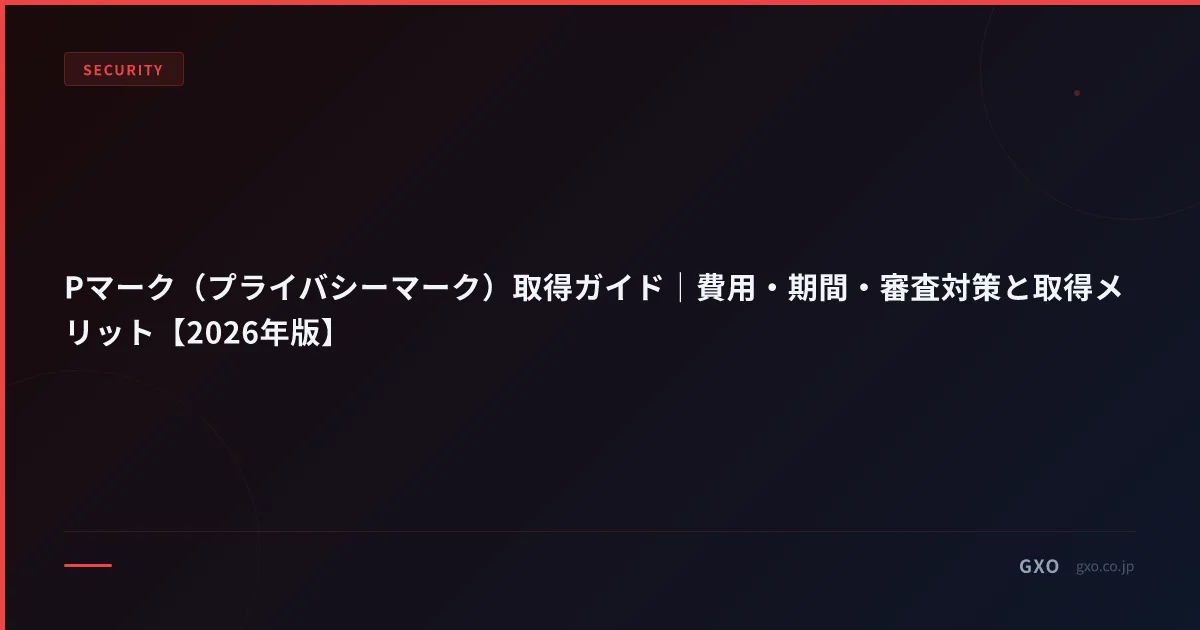 Pマーク（プライバシーマーク）取得ガイド｜費用・期間・審査対策と取得メリット【2026年版】