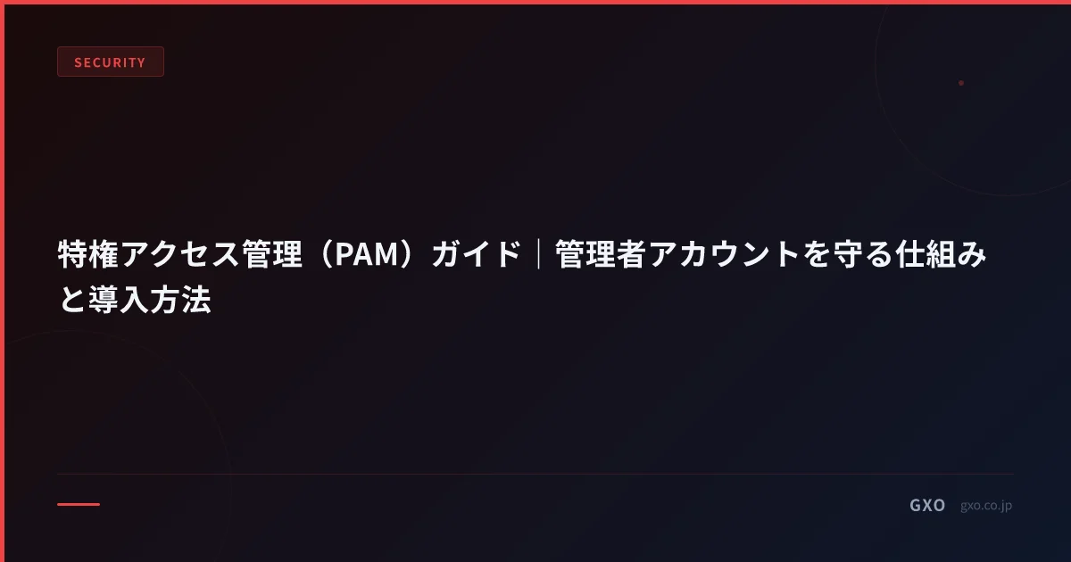 特権アクセス管理（PAM）ガイド｜管理者アカウントを守る仕組みと導入方法