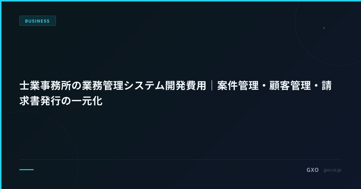 士業事務所の業務管理システム開発費用｜案件管理・顧客管理・請求書発行の一元化