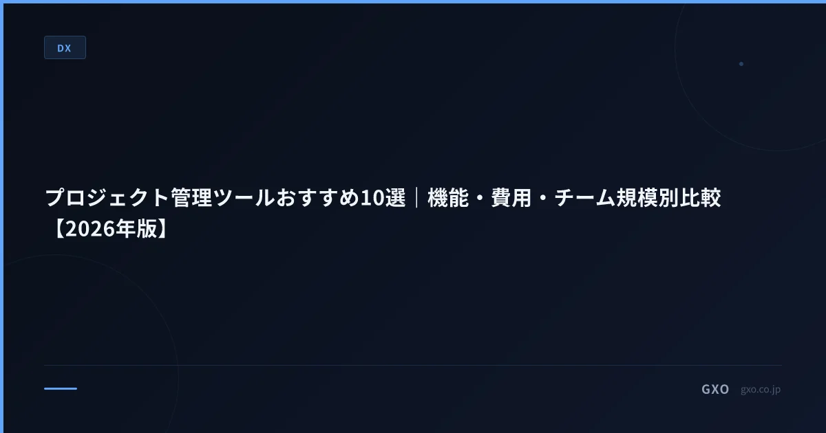 プロジェクト管理ツールおすすめ10選｜機能・費用・チーム規模別比較【2026年版】