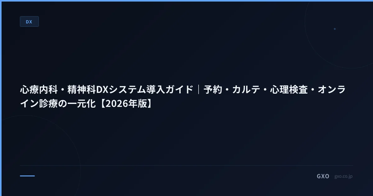 心療内科・精神科DXシステム導入ガイド｜予約・カルテ・心理検査・オンライン診療の一元化【2026年版】
