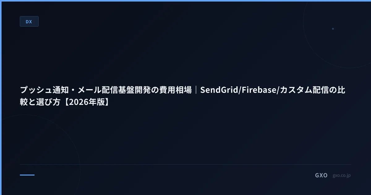 プッシュ通知・メール配信基盤開発の費用相場｜SendGrid/Firebase/カスタム配信の比較と選び方【2026年版】