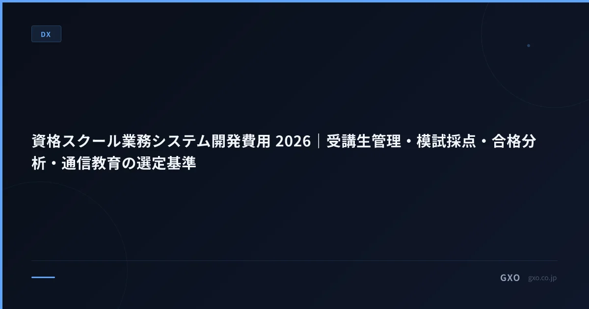 資格スクール業務システム開発費用 2026｜受講生管理・模試採点・合格分析・通信教育の選定基準