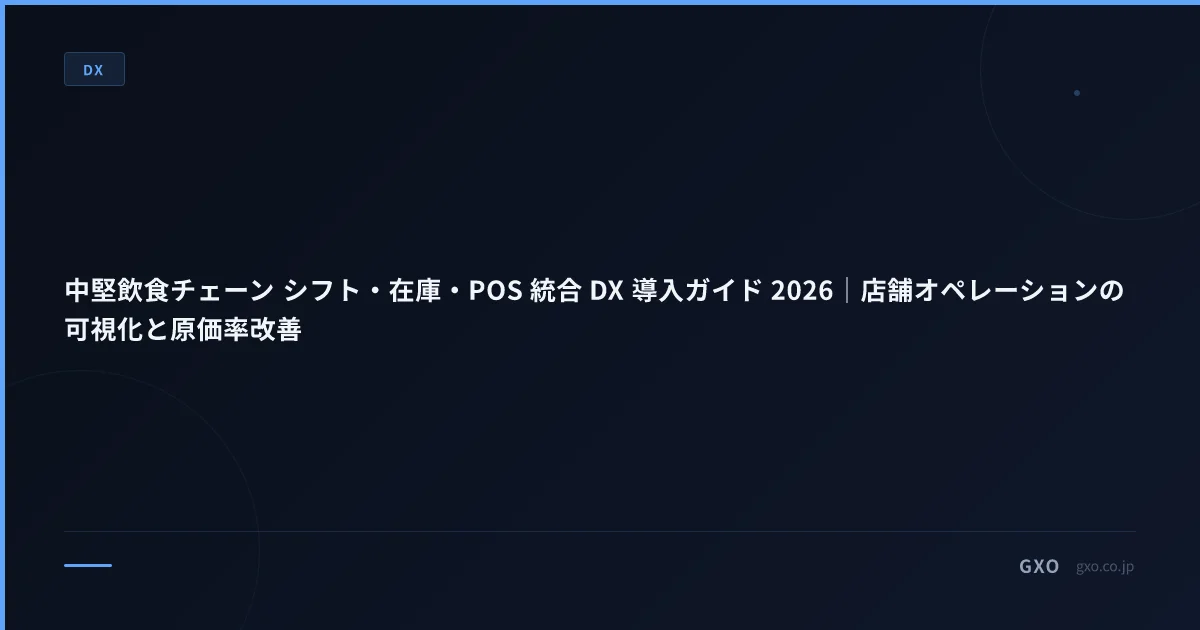 中堅飲食チェーン シフト・在庫・POS 統合 DX 導入ガイド 2026｜店舗オペレーションの可視化と原価率改善