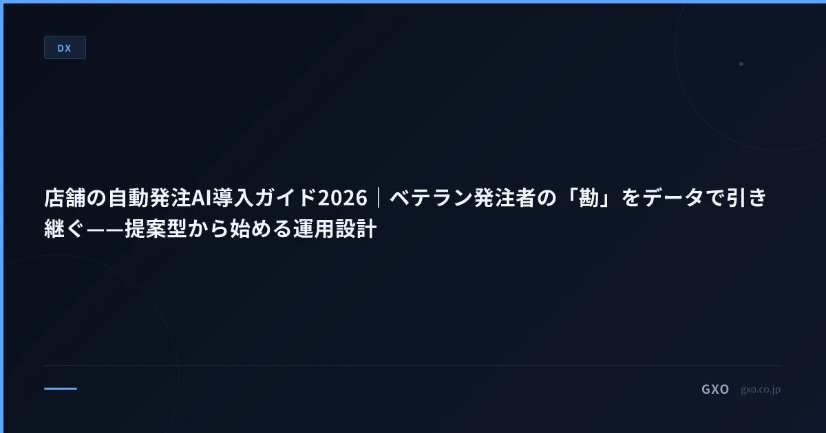 店舗の自動発注AI導入ガイド2026｜ベテラン発注者の「勘」をデータで引き継ぐ——提案型から始める運用設計