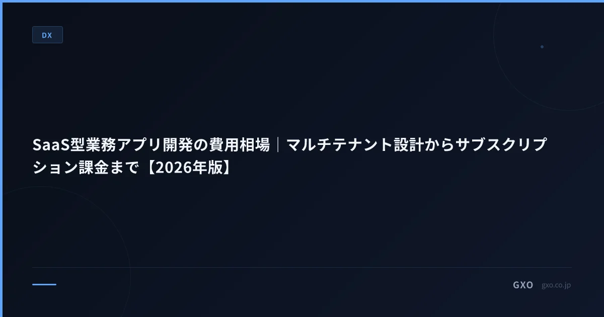 SaaS型業務アプリ開発の費用相場｜マルチテナント設計からサブスクリプション課金まで【2026年版】