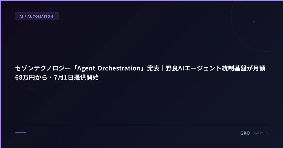 セゾンテクノロジー「Agent Orchestration」発表｜野良AIエージェント統制基盤が月額68万円から・7月1日提供開始