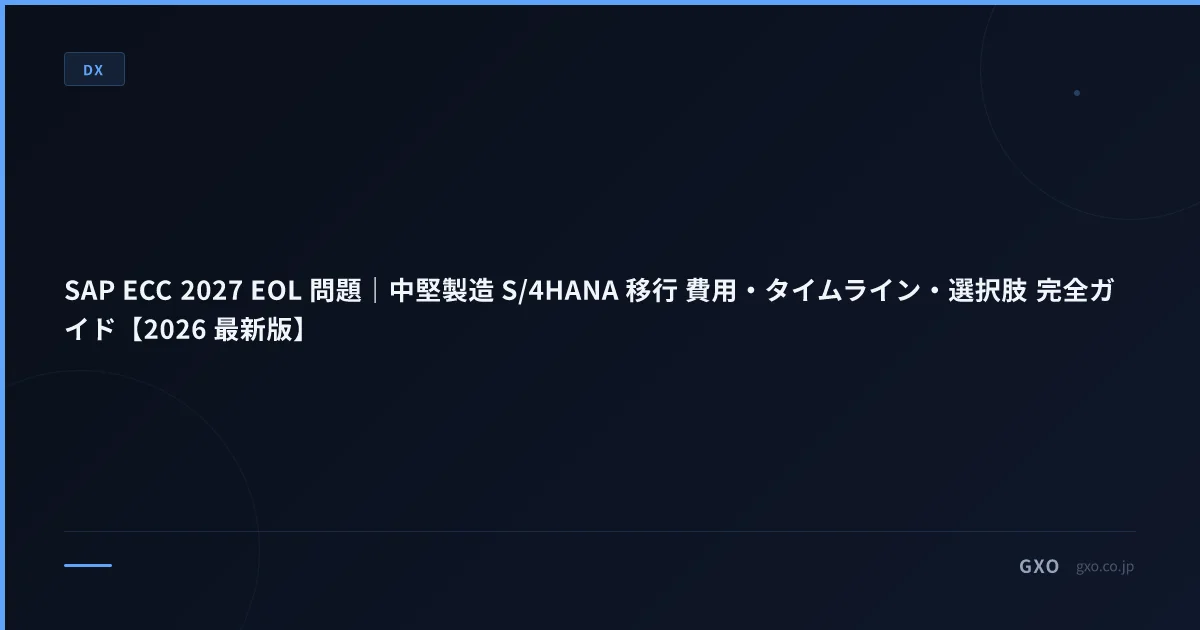 SAP ECC 2027 EOL 問題｜中堅製造 S/4HANA 移行 費用・タイムライン・選択肢 完全ガイド【2026 最新版】