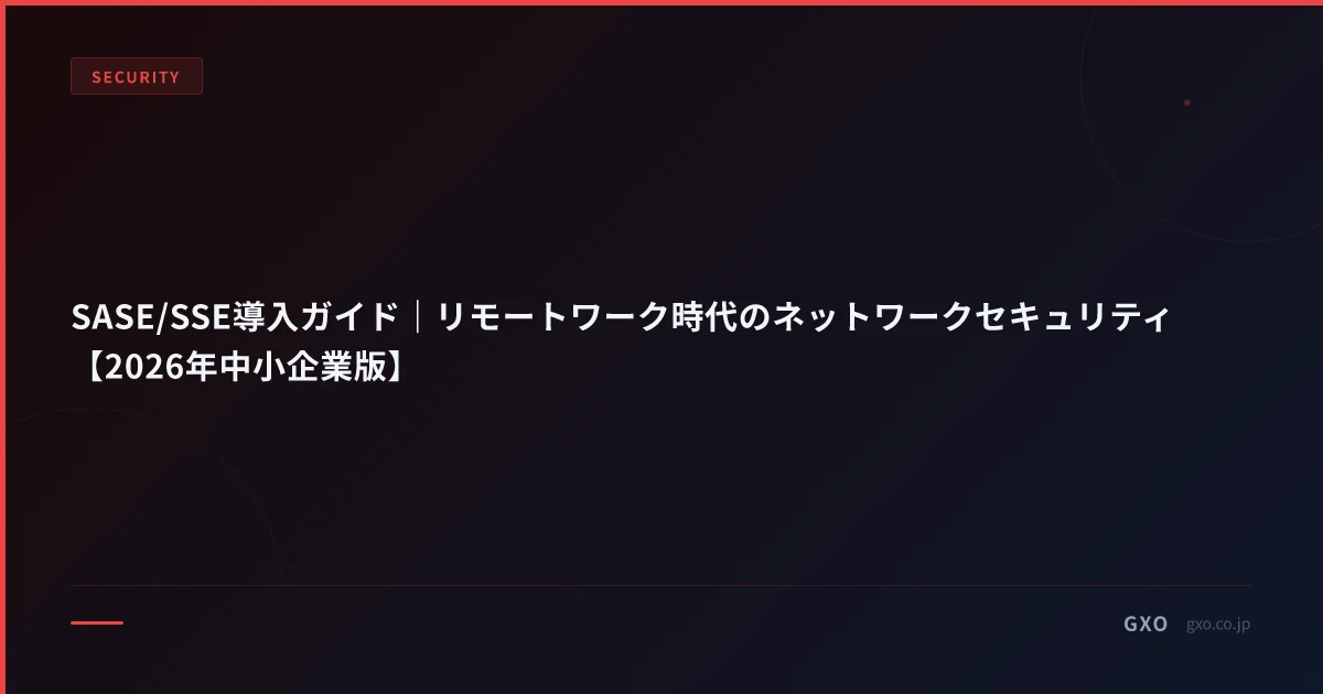 SASE/SSE導入ガイド｜リモートワーク時代のネットワークセキュリティ【2026年中小企業版】