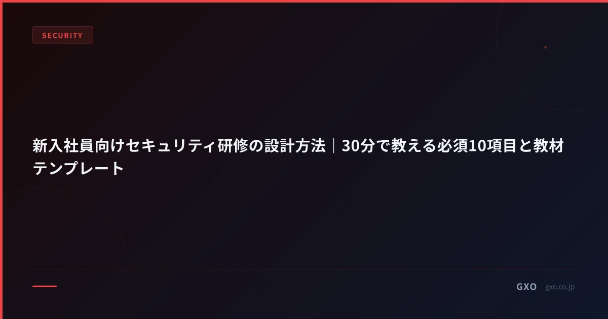 新入社員向けセキュリティ研修の設計方法｜30分で教える必須10項目と教材テンプレート