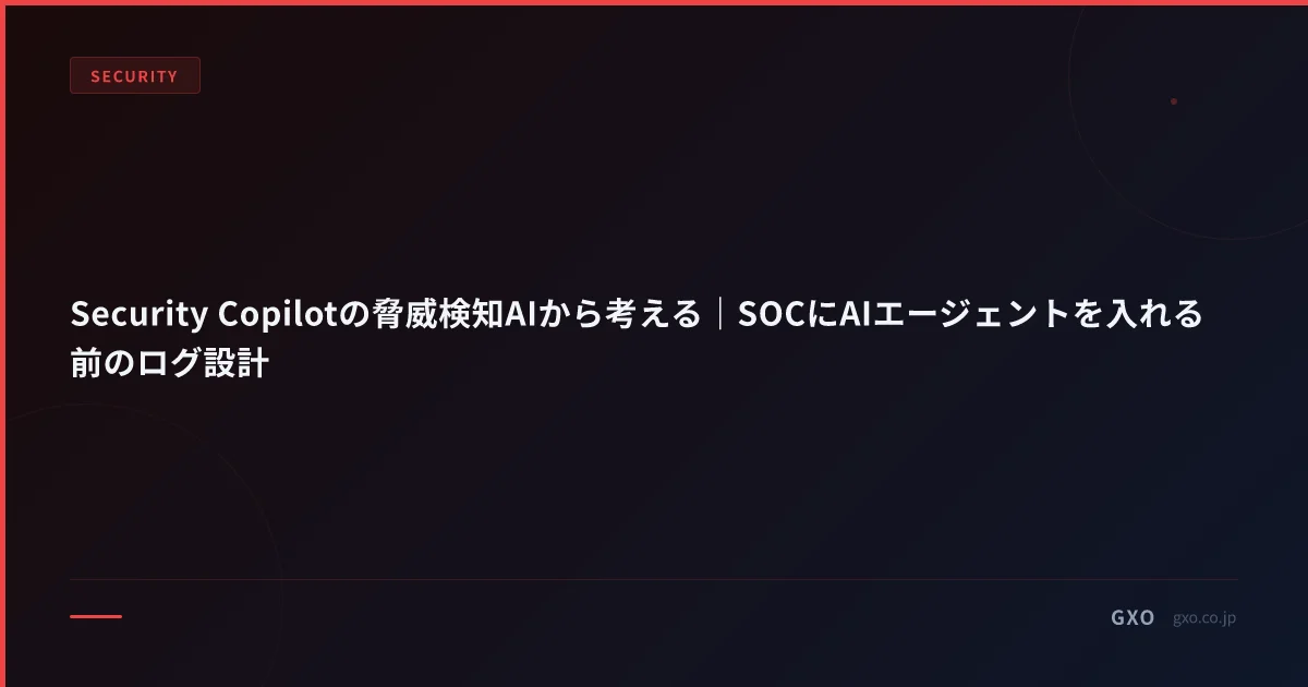 Security Copilotの脅威検知AIから考える｜SOCにAIエージェントを入れる前のログ設計
