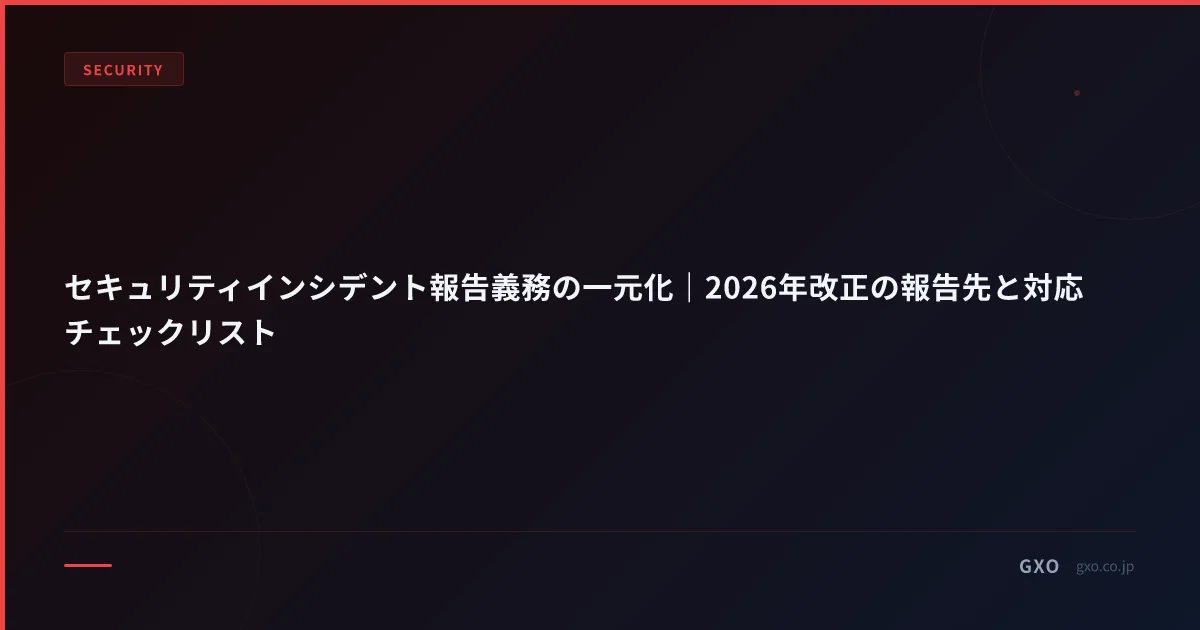 セキュリティインシデント報告義務の一元化｜2026年改正の報告先と対応チェックリスト