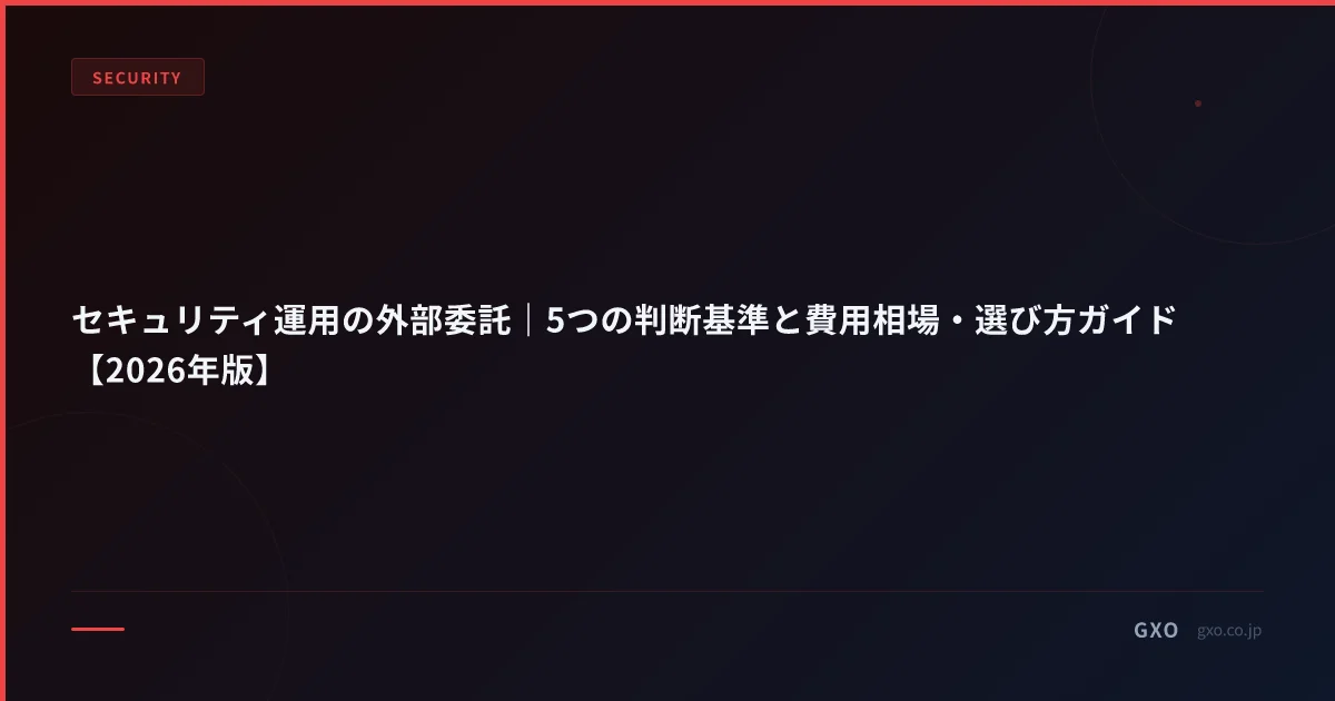 セキュリティ運用の外部委託｜5つの判断基準と費用相場・選び方ガイド【2026年版】